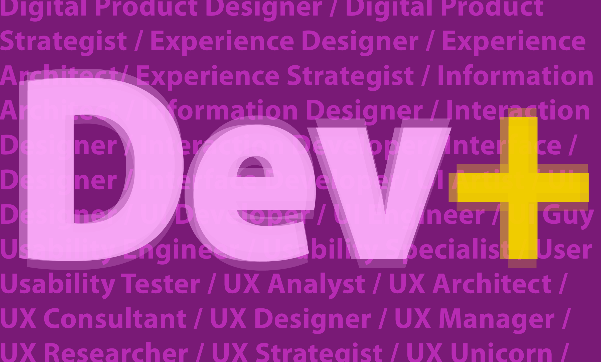 The word "Dev" with a yellow plus sign next to it in front of a purple background made up of different UX professional titles.